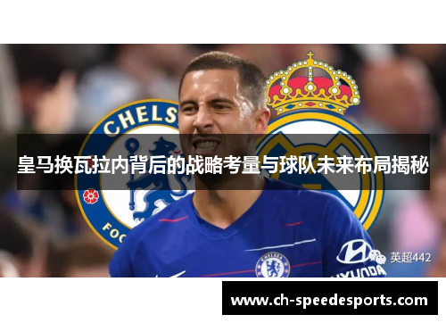 皇马换瓦拉内背后的战略考量与球队未来布局揭秘