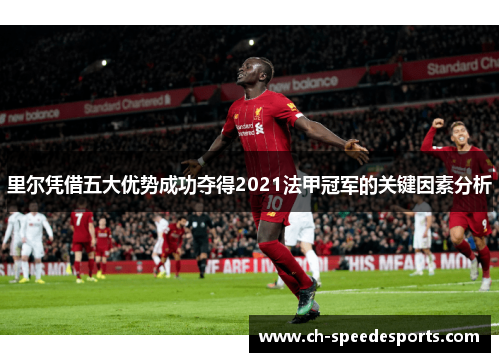 里尔凭借五大优势成功夺得2021法甲冠军的关键因素分析